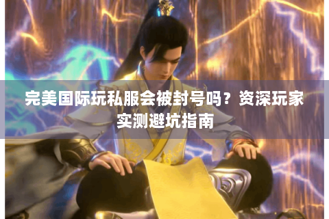 完美国际玩私服会被封号吗？资深玩家实测避坑指南