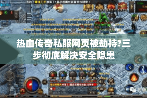 热血传奇私服网页被劫持?三步彻底解决安全隐患