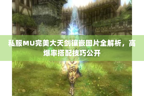 私服MU完美大天剑镶嵌图片全解析，高爆率搭配技巧公开