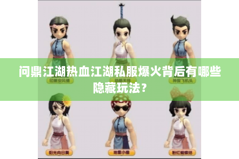 问鼎江湖热血江湖私服爆火背后有哪些隐藏玩法？