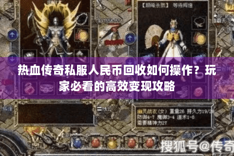 热血传奇私服人民币回收如何操作？玩家必看的高效变现攻略