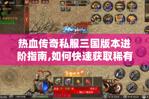 热血传奇私服三国版本进阶指南,如何快速获取稀有资源?