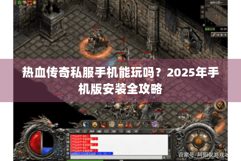 热血传奇私服手机能玩吗？2025年手机版安装全攻略