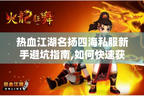 热血江湖名扬四海私服新手避坑指南,如何快速获取顶级装备?