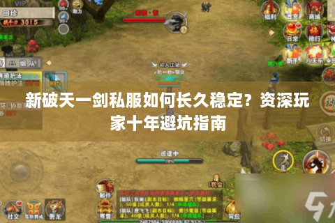 新破天一剑私服如何长久稳定？资深玩家十年避坑指南