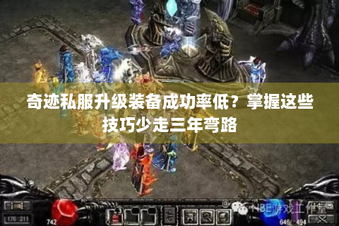奇迹私服升级装备成功率低？掌握这些技巧少走三年弯路