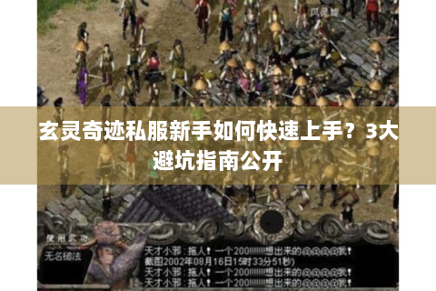 玄灵奇迹私服新手如何快速上手？3大避坑指南公开