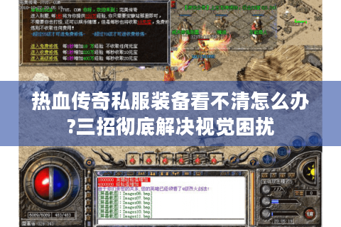热血传奇私服装备看不清怎么办?三招彻底解决视觉困扰
