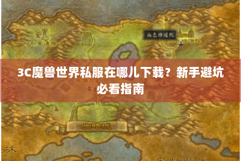 3C魔兽世界私服在哪儿下载？新手避坑必看指南