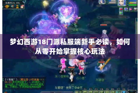 梦幻西游18门派私服端新手必读，如何从零开始掌握核心玩法