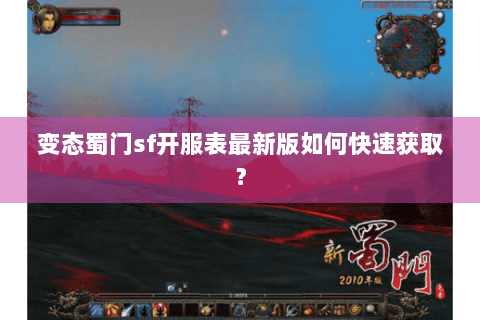 变态蜀门sf开服表最新版如何快速获取？