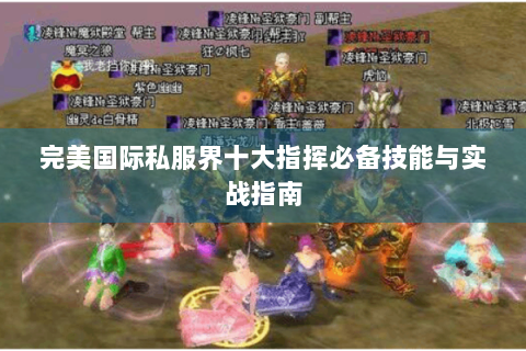 完美国际私服界十大指挥必备技能与实战指南
