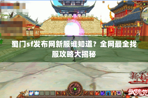 蜀门sf发布网新服谁知道？全网最全找服攻略大揭秘
