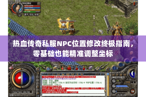 热血传奇私服NPC位置修改终极指南，零基础也能精准调整坐标