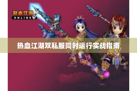 热血江湖双私服同时运行实战指南