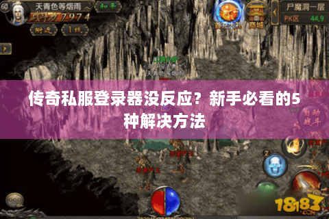 传奇私服登录器没反应？新手必看的5种解决方法