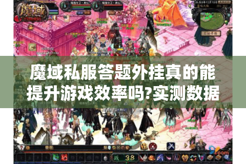 魔域私服答题外挂真的能提升游戏效率吗?实测数据揭秘