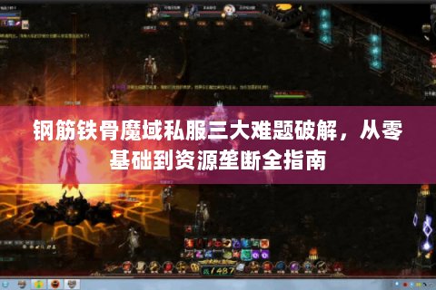 钢筋铁骨魔域私服三大难题破解，从零基础到资源垄断全指南