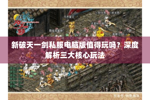 新破天一剑私服电脑版值得玩吗？深度解析三大核心玩法