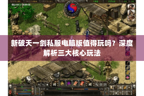 新破天一剑私服电脑版值得玩吗？深度解析三大核心玩法