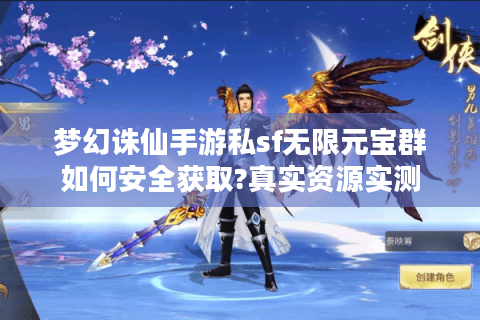梦幻诛仙手游私sf无限元宝群如何安全获取?真实资源实测
