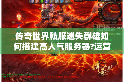 传奇世界私服迷失群雄如何搭建高人气服务器?运营者必看的5大实战技巧