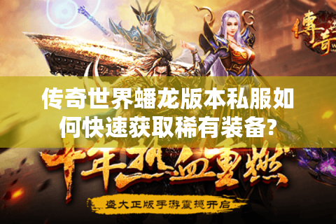 传奇世界蟠龙版本私服如何快速获取稀有装备?
