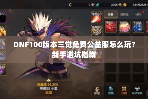 DNF100版本三觉免费公益服怎么玩？新手避坑指南