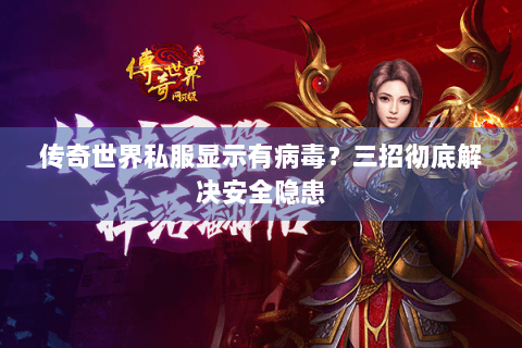 传奇世界私服显示有病毒？三招彻底解决安全隐患