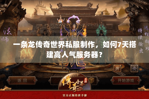 一条龙传奇世界私服制作，如何7天搭建高人气服务器？