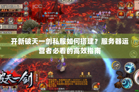 开新破天一剑私服如何搭建？服务器运营者必看的高效指南