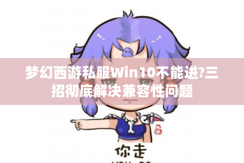 梦幻西游私服Win10不能进?三招彻底解决兼容性问题