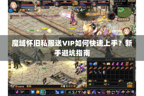 魔域怀旧私服送VIP如何快速上手？新手避坑指南