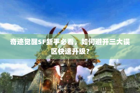 奇迹觉醒SF新手必看，如何避开三大误区快速升级？