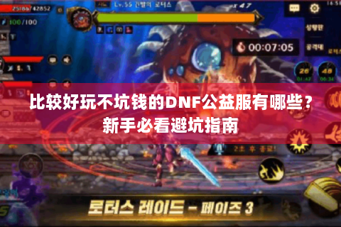 比较好玩不坑钱的DNF公益服有哪些？新手必看避坑指南