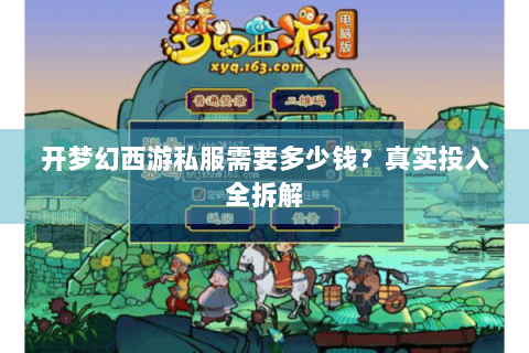 开梦幻西游私服需要多少钱？真实投入全拆解