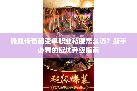热血传奇超变单职业私服怎么选？新手必看的避坑升级指南