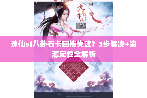诛仙sf八卦石卡回档失败？3步解决+资源定位全解析