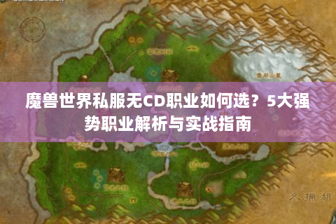 魔兽世界私服无CD职业如何选？5大强势职业解析与实战指南