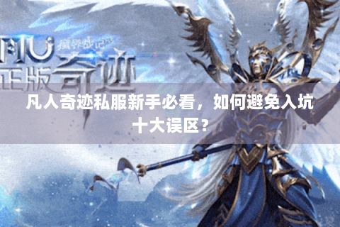 凡人奇迹私服新手必看，如何避免入坑十大误区？