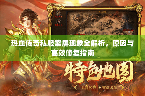 热血传奇私服紫屏现象全解析，原因与高效修复指南