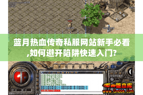 蓝月热血传奇私服网站新手必看,如何避开陷阱快速入门?