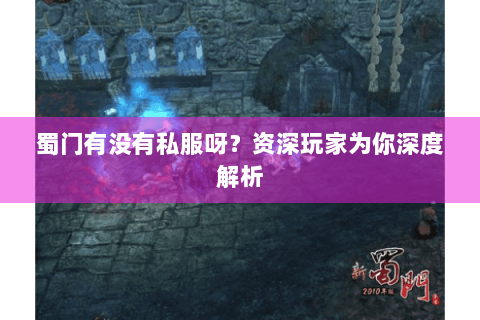 蜀门有没有私服呀？资深玩家为你深度解析