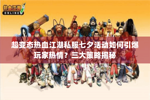 超变态热血江湖私服七夕活动如何引爆玩家热情？三大策略揭秘