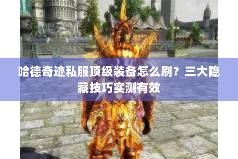 哈德奇迹私服顶级装备怎么刷？三大隐藏技巧实测有效