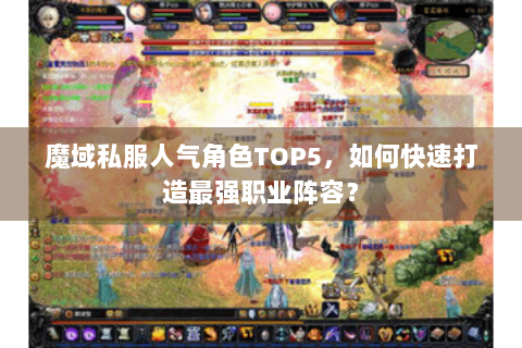 魔域私服人气角色TOP5，如何快速打造最强职业阵容？