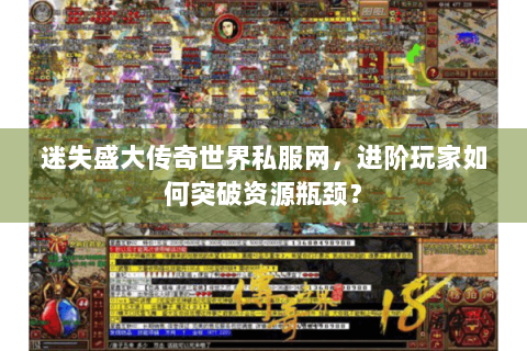 迷失盛大传奇世界私服网，进阶玩家如何突破资源瓶颈？