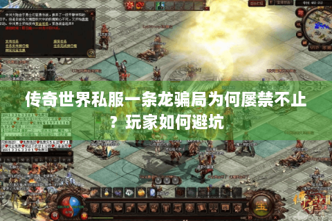 传奇世界私服一条龙骗局为何屡禁不止？玩家如何避坑