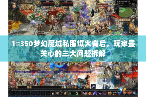 1=350梦幻魔域私服爆火背后，玩家最关心的三大问题拆解