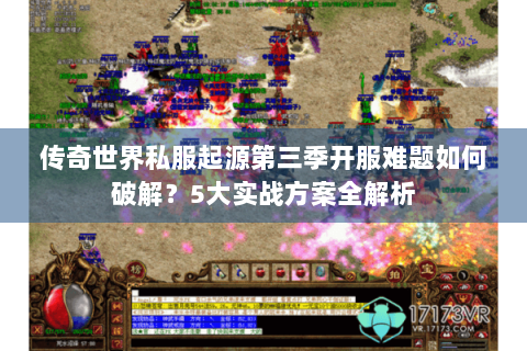 传奇世界私服起源第三季开服难题如何破解？5大实战方案全解析